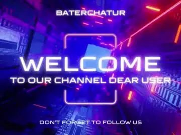 _baterchatur on Chaturbate